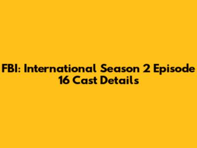 FBI: International Season 2 Episode 16 Cast Details