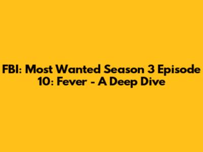 FBI: Most Wanted Season 3 Episode 10: "Fever" - A Deep Dive