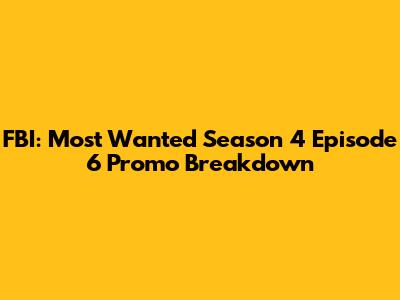 FBI: Most Wanted Season 4 Episode 6 Promo Breakdown