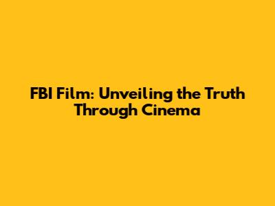 FBI Film: Unveiling the Truth Through Cinema