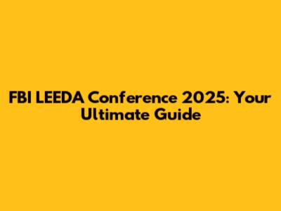 FBI LEEDA Conference 2025: Your Ultimate Guide