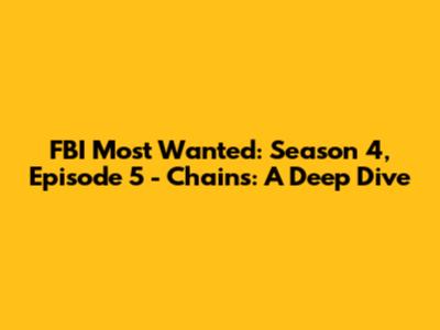 FBI Most Wanted: Season 4, Episode 5 - Chains: A Deep Dive