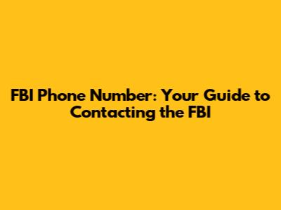 FBI Phone Number: Your Guide to Contacting the FBI