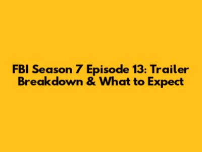 FBI Season 7 Episode 13: Trailer Breakdown & What to Expect