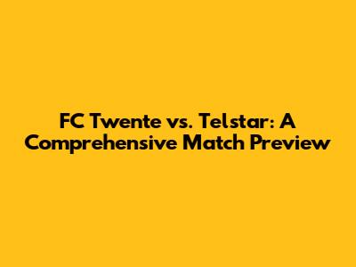 FC Twente vs. Telstar: A Comprehensive Match Preview