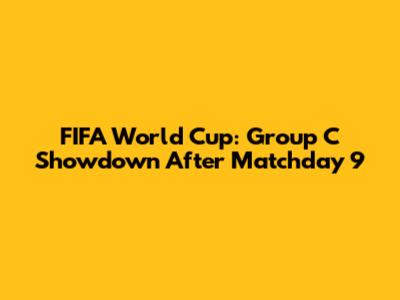 FIFA World Cup: Group C Showdown After Matchday 9