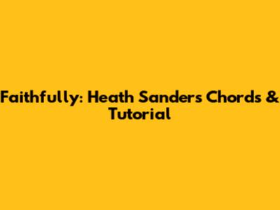 Faithfully: Heath Sanders Chords & Tutorial