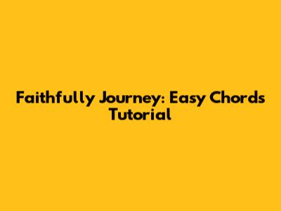 Faithfully Journey: Easy Chords Tutorial