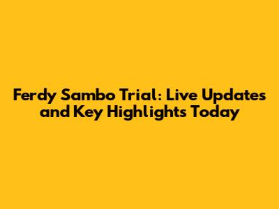 Ferdy Sambo Trial: Live Updates and Key Highlights Today