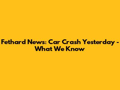 Fethard News: Car Crash Yesterday - What We Know