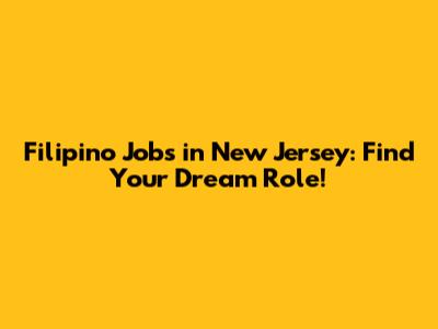 Filipino Jobs in New Jersey: Find Your Dream Role!