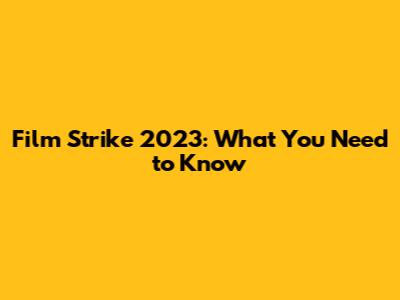 Film Strike 2023: What You Need to Know