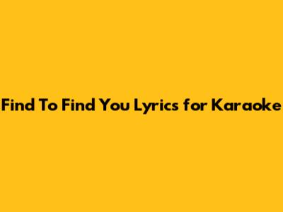 Find "To Find You" Lyrics for Karaoke