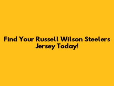 Find Your Russell Wilson Steelers Jersey Today!