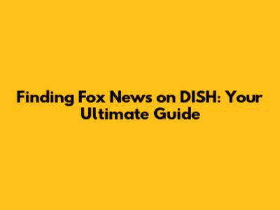 Finding Fox News on DISH: Your Ultimate Guide