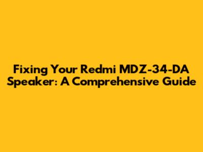 Fixing Your Redmi MDZ-34-DA Speaker: A Comprehensive Guide