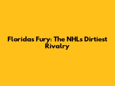Florida's Fury: The NHL's Dirtiest Rivalry