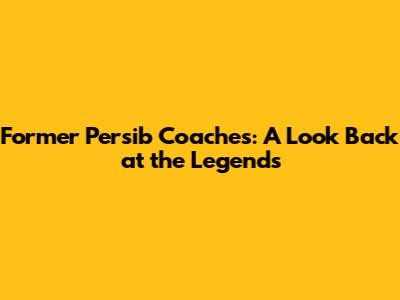 Former Persib Coaches: A Look Back at the Legends