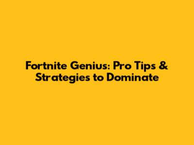 Fortnite Genius: Pro Tips & Strategies to Dominate