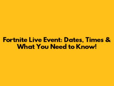 Fortnite Live Event: Dates, Times & What You Need to Know!