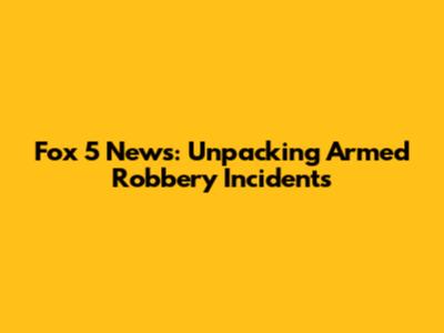 Fox 5 News: Unpacking Armed Robbery Incidents