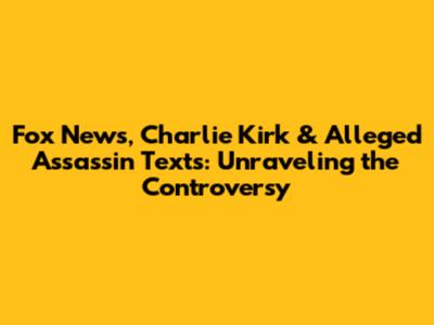 Fox News, Charlie Kirk & Alleged Assassin Texts: Unraveling the Controversy