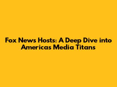 Fox News Hosts: A Deep Dive into America's Media Titans