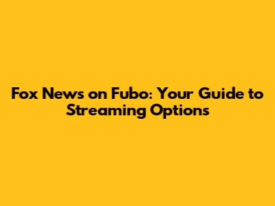 Fox News on Fubo: Your Guide to Streaming Options