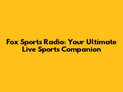 Fox Sports Radio: Your Ultimate Live Sports Companion