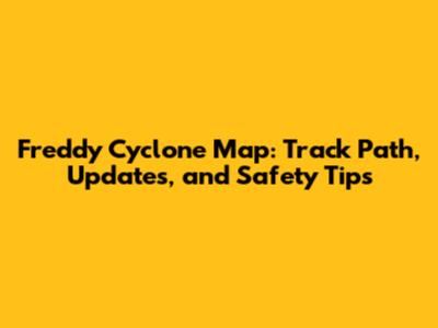 Freddy Cyclone Map: Track Path, Updates, and Safety Tips