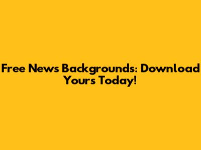 Free News Backgrounds: Download Yours Today!