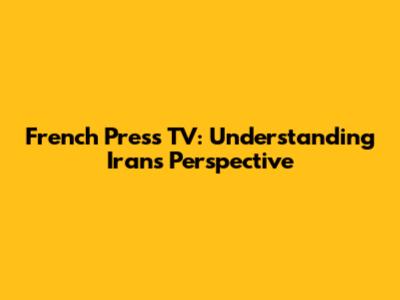 French Press TV: Understanding Iran's Perspective