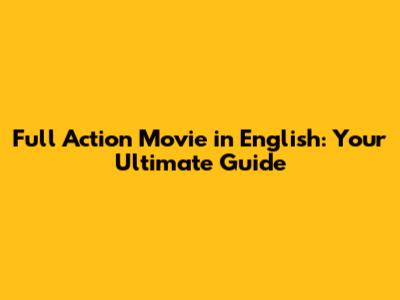 Full Action Movie in English: Your Ultimate Guide
