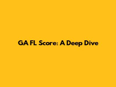 GA FL Score: A Deep Dive