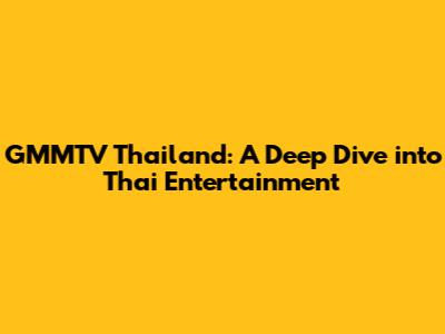 GMMTV Thailand: A Deep Dive into Thai Entertainment