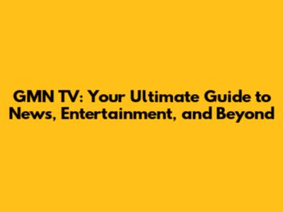 GMN TV: Your Ultimate Guide to News, Entertainment, and Beyond