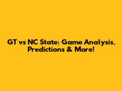 GT vs NC State: Game Analysis, Predictions & More!