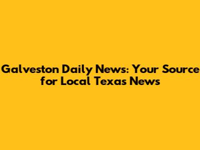 Galveston Daily News: Your Source for Local Texas News