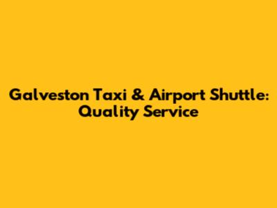Galveston Taxi & Airport Shuttle: Quality Service