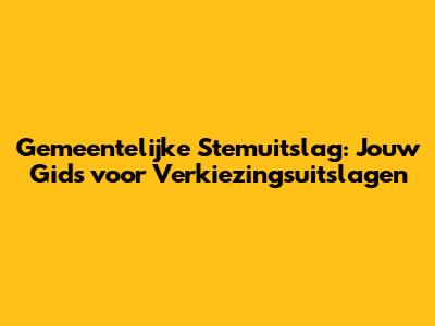 Gemeentelijke Stemuitslag: Jouw Gids voor Verkiezingsuitslagen