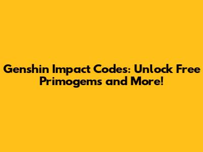 Genshin Impact Codes: Unlock Free Primogems and More!