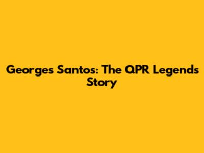 Georges Santos: The QPR Legend's Story