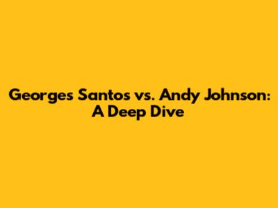 Georges Santos vs. Andy Johnson: A Deep Dive