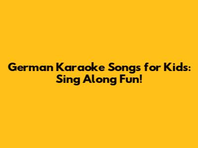 German Karaoke Songs for Kids: Sing Along Fun!