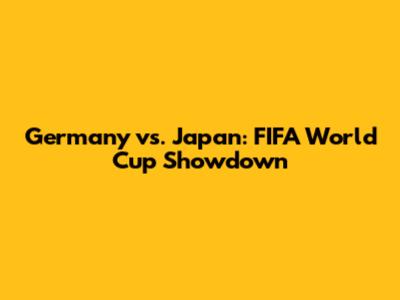 Germany vs. Japan: FIFA World Cup Showdown
