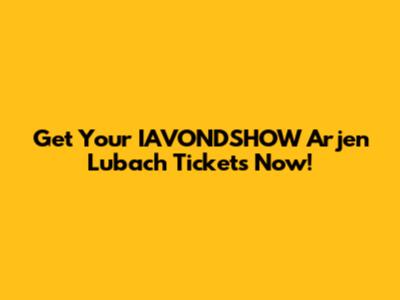 Get Your IAVONDSHOW Arjen Lubach Tickets Now!