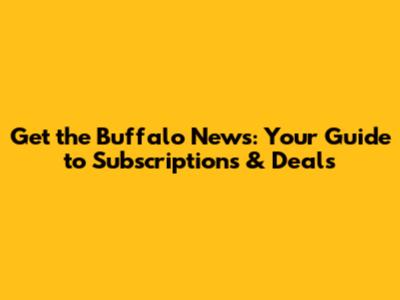 Get the Buffalo News: Your Guide to Subscriptions & Deals