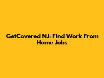 GetCovered NJ: Find Work From Home Jobs