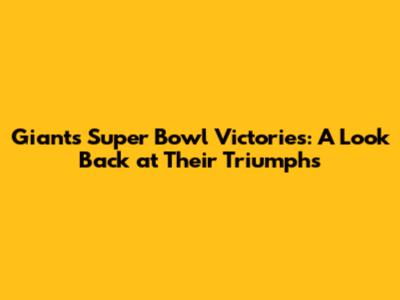 Giants Super Bowl Victories: A Look Back at Their Triumphs