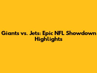 Giants vs. Jets: Epic NFL Showdown Highlights